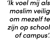 ‘Ik voel mij als moslim veilig om mezelf te zijn op school of campus’.