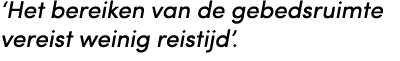 ‘Het bereiken van de gebedsruimte vereist weinig reistijd’.