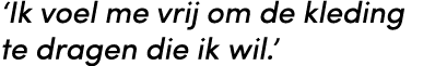 ‘Ik voel me vrij om de kleding te dragen die ik wil.’
