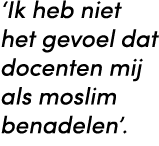 ‘Ik heb niet het gevoel dat docenten mij als moslim benadelen’.