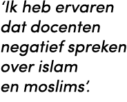 ‘Ik heb ervaren dat docenten negatief spreken over islam en moslims’.